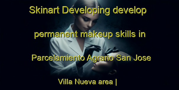 Skinart Developing develop permanent makeup skills in Parcelamiento Agrario San Jose Villa Nueva area | PermanentmakeupTraining | PermanentmakeupClasses | SkinartTraining-Guatemala